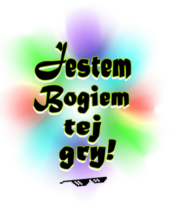 Jestem Bogiem Tej Gry!