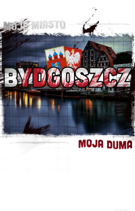 Bydgoszcz - Moje Miasto, Moja Duma
