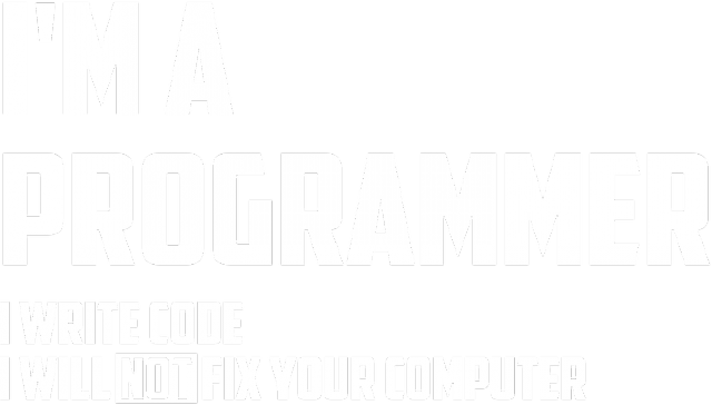 I'm a programmer - i write code - i will not fix your computer