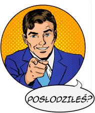 Posłodziłeś?