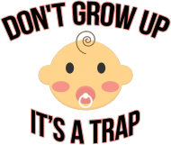 Don't Grow Up. It's a Trap.