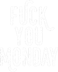 Fuck You Monday!