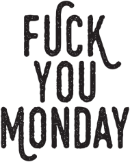 Fuck You Monday!
