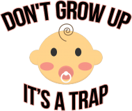 Don’t Grow Up – It’s a Trap