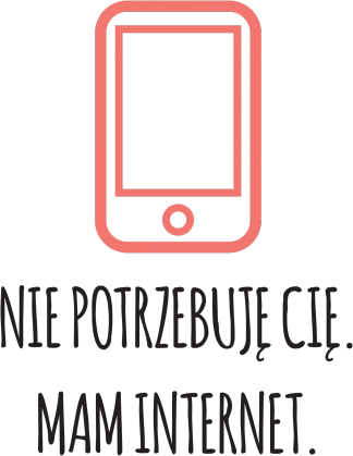 Nie potrzebuję cię. Mam internet.
