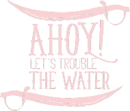 Ahoy Let's Trouble The Water