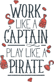 Work like a captain, play like a pirtate