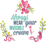 Always wear your invisible crown