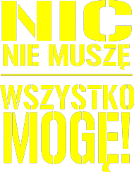 Nic nie muszę wszystko mogę!