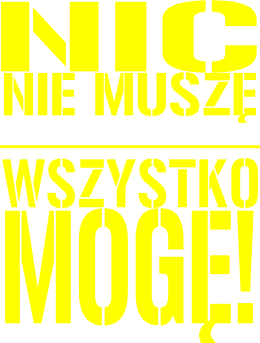 Nic nie muszę wszystko mogę!