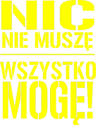 Nic nie muszę wszystko mogę!