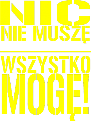 Nic nie muszę wszystko mogę!
