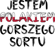 JESTEM POLAKIEM GORSZEGO SORTU