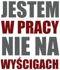Jestem w pracy nie na wyścigach