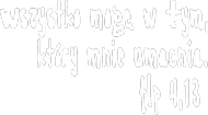 Wszystko mogę w Tym, który mnie umacnia.