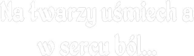 Na twarzy uśmiech a w sercu ból...