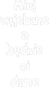 Miej wyjebane a będzie ci dane