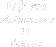 Najlepsza dziewczyna na świecie.