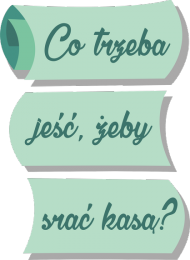Co trzeba jeść, żeby srać kasą?
