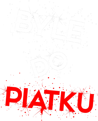 BYLE DO PIĄTKU