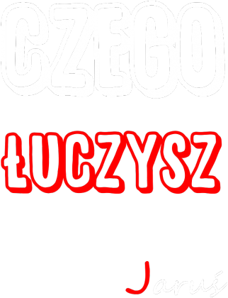 Jaruś CZEGO ŁUCZYSZ