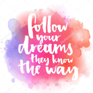 Follow your dreams they knw the way