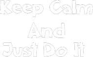 KEEP CALM AND JUST DO IT