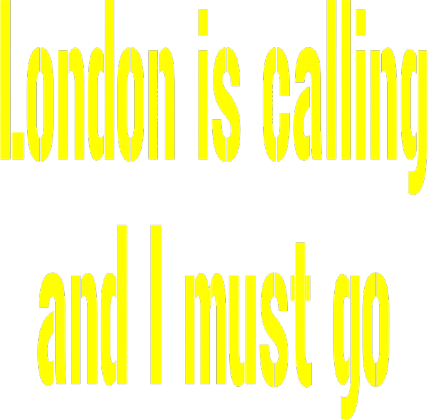 London is calling and I must go