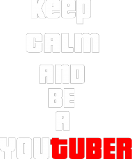Keep Calm And be a YOUTUBER