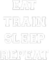 EAT, TRAIN, SLEEP, REPEAT