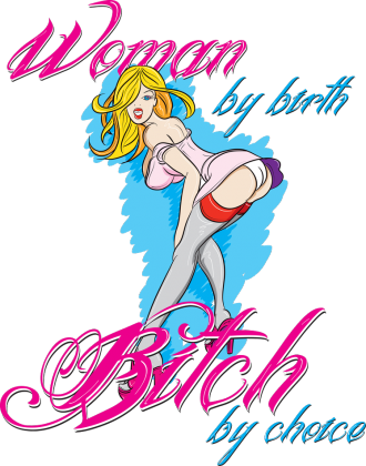 Woman by birth - Bitch by choice