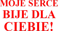 Moje serce bije dla Ciebie!