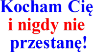 Kocham Cię i nigdy nie przestanę!