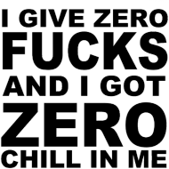 Bluzka Damska I GIVE ZERO FUCKS AND I GOT ZERO CHILL IN ME