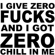 Torba | I GIVE ZERO FUCKS AND I GOT ZERO CHILL IN ME
