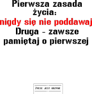"Pierwsza zasada  nigdy się  nie poddawaj  Druga - zawsze pamiętaj o pierwszej   "