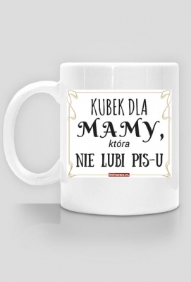 Kubek dla mamy, która nie lubi PiS-u - Nie lubię Pis-u