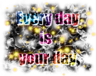 Every day is your day