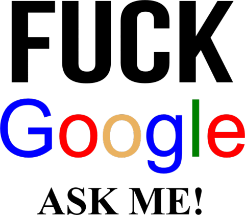 FUCK GOOGLE ASK ME!