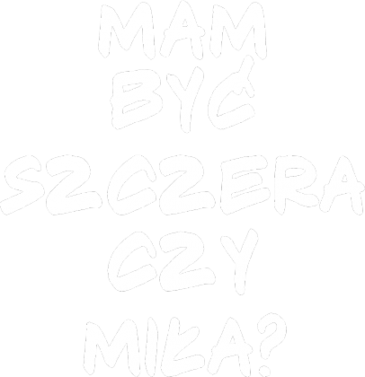 Bluza "MAM BYĆ SZCZERA CZY MIŁA?"