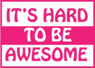 It's hard to be awesome