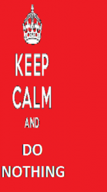 Keep calm and do nothing
