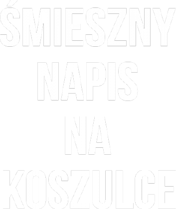 śmieszny napis na koszulce