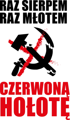 Znalezione obrazy dla zapytania raz sierpem raz młotem czerwoną hołotę