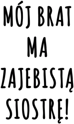 Kubek Mój Brat Ma Zajebistą Siostrę - nadruk