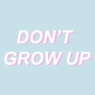 DON'T GROW UP