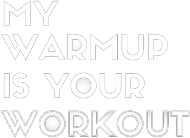 T-shirt "My Warmup Is Your Workout"