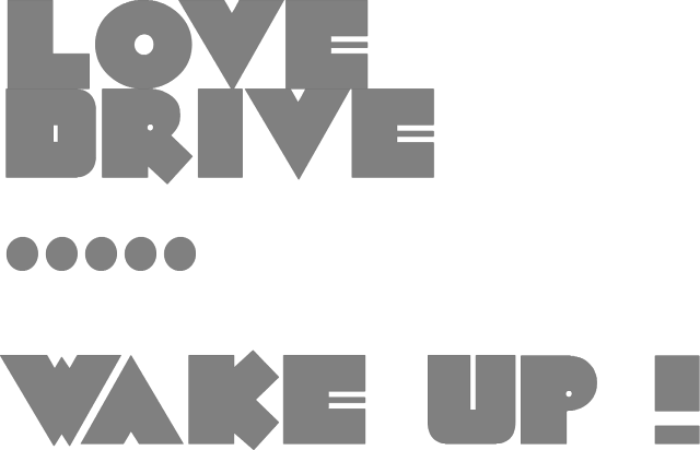 love,drive,wake up