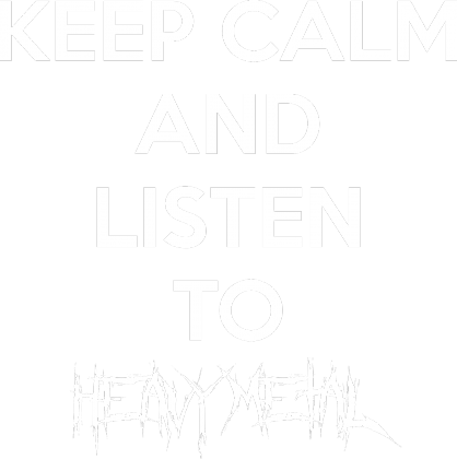 KEEP CALM AND LISTEN TO HEAVY METAL