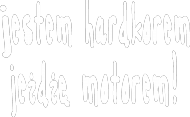 jestem hardkorem!